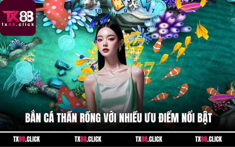 Bắn cá thần rồng với nhiều ưu điểm nổi bật