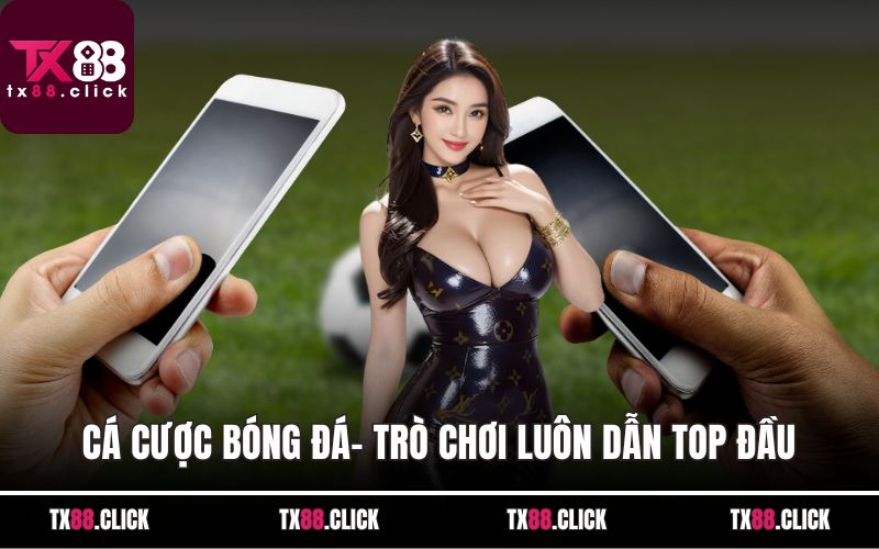 Cá cược bóng đá- Trò chơi luôn dẫn top đầu