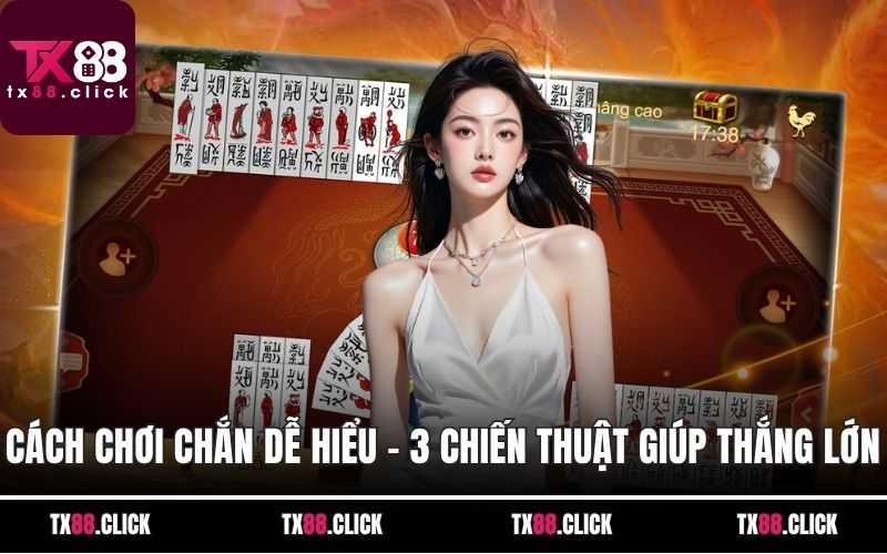 Cách Chơi Chắn Dễ Hiểu - 3 Chiến Thuật Giúp Bạn Thắng Lớn