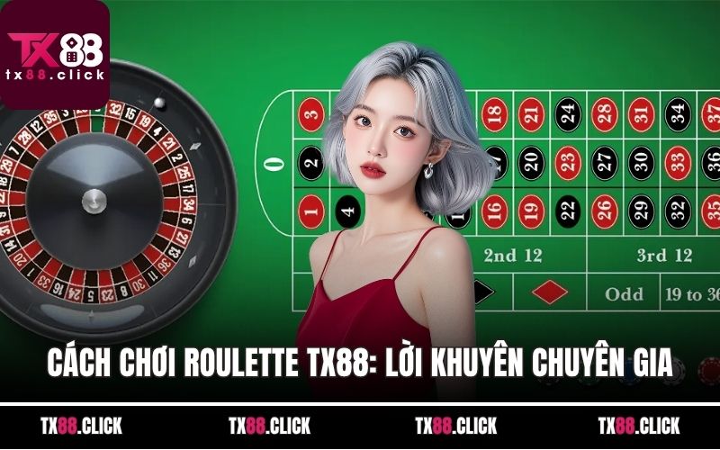 Cách Chơi Roulette Tx88: Lời Khuyên Chuyên Gia Giúp Thắng Lớn