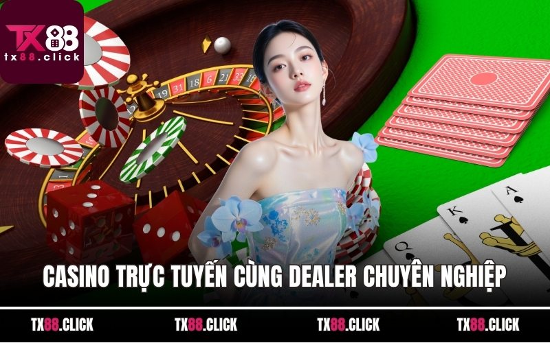 Casino trực tuyến cùng dealer chuyên nghiệp