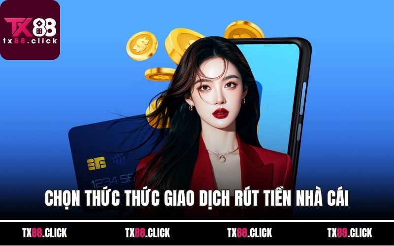 Chọn thức thức giao dịch rút tiền nhà cái