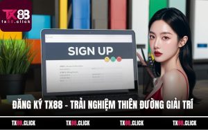 Đăng ký TX88 - Trải Nghiệm Thiên Đường Giải Trí Đỉnh Cao