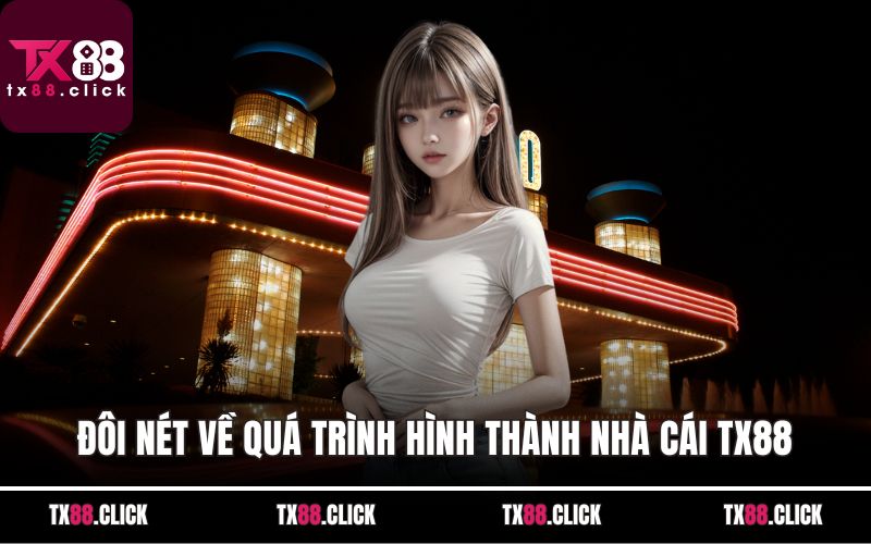 Đôi nét về quá trình hình thành nhà cái TX88