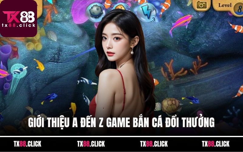 Giới thiệu A đến Z game bắn cá đổi thưởng