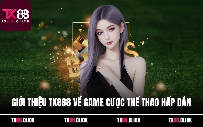 Giới thiệu TX888 về game cược thể thao hấp dẫn