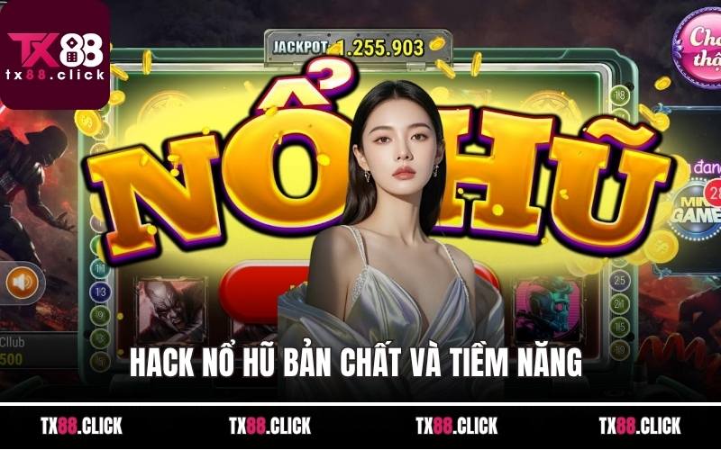 Hack nổ hũ bản chất và tiềm năng