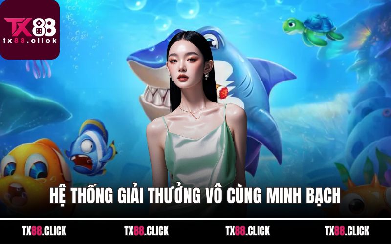 Hệ thống giải thưởng vô cùng minh bạch 