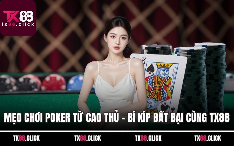 Mẹo Chơi Poker Từ Cao Thủ – Bí Kíp Bất Bại Cùng TX88