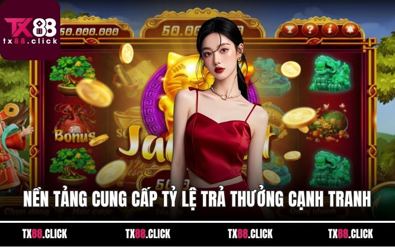 Nền tảng cung cấp tỷ lệ trả thưởng cạnh tranh