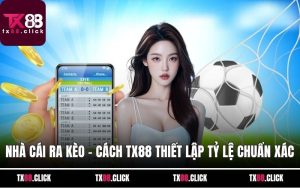 Nhà Cái Ra Kèo - Cách TX88 Thiết Lập Tỷ Lệ Chuẩn Xác