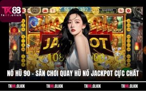 Nổ Hũ 90 - Sân Chơi Quay Hũ Nổ Jackpot Cực Chất 2025