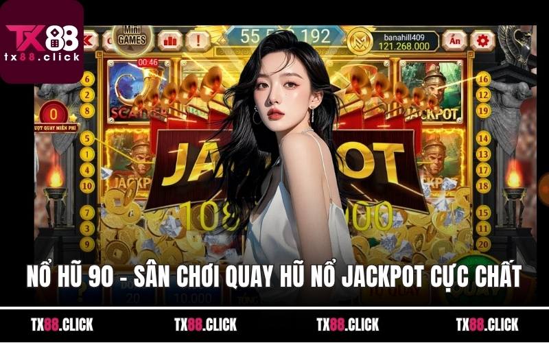 Nổ Hũ 90 - Sân Chơi Quay Hũ Nổ Jackpot Cực Chất 2025