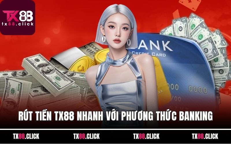 Rút tiền TX88 nhanh với phương thức banking