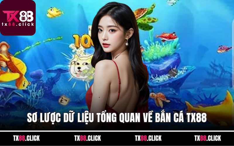 Sơ lược dữ liệu tổng quan về bắn cá TX88