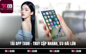 Tải App TX88 – Truy Cập Nhanh, Ưu Đãi Lớn Với Vài Thao Tác