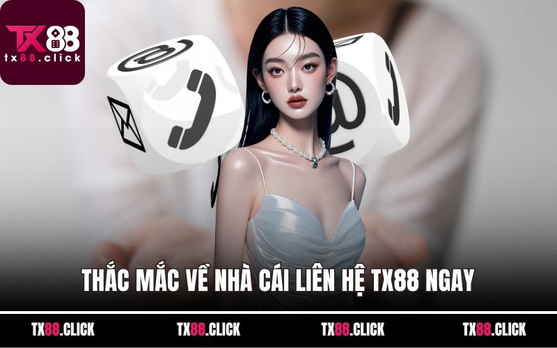 Thắc mắc về nhà cái liên hệ TX88 ngay