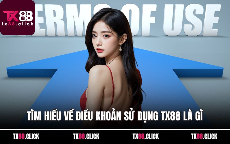 Tìm hiểu về điều khoản sử dụng TX88 là gì